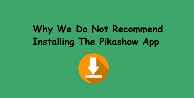 Why We Do Not Recommend Installing The Pikashow App